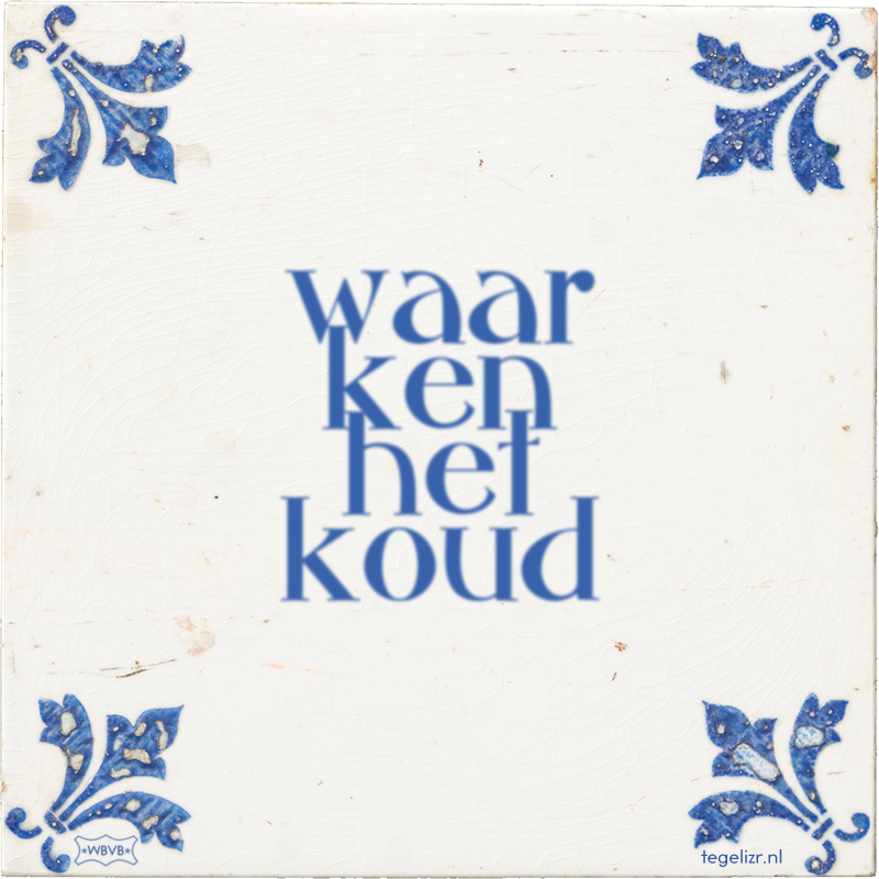 waar ken het koud - Online tegeltjes bakken