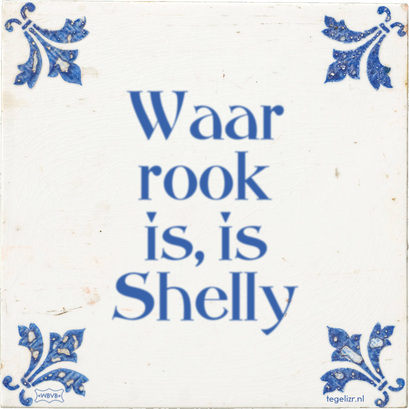 Waar rook is, is Shelly - Online tegeltjes bakken