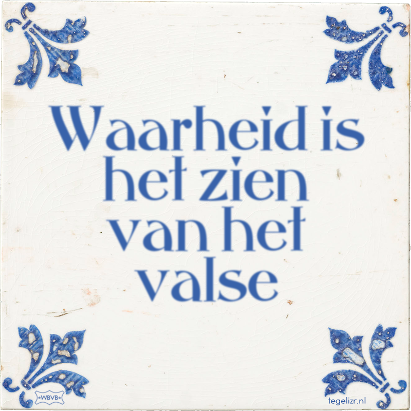 Waarheid is het zien van het valse - Online tegeltjes bakken