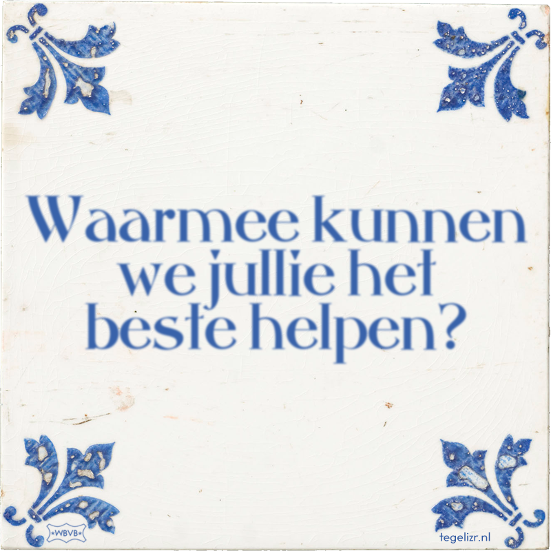Waarmee kunnen we jullie het beste helpen? - Online tegeltjes bakken
