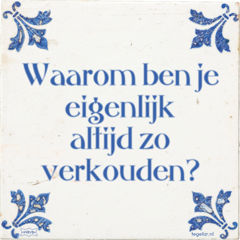Waarom ben je eigenlijk altijd zo verkouden? - Online tegeltjes bakken