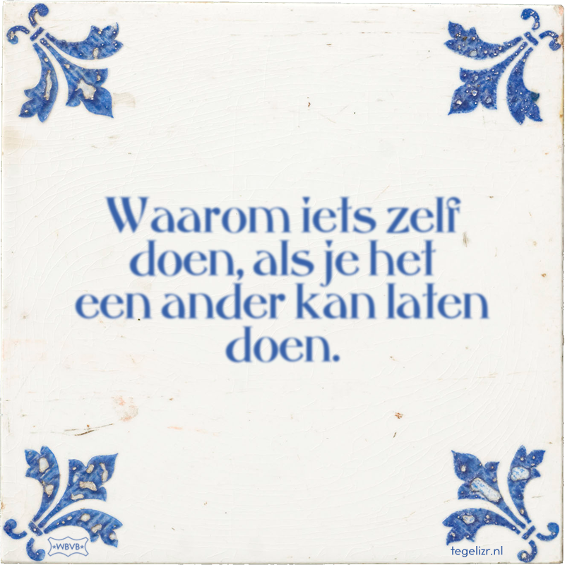 Waarom iets zelf doen, als je het een ander kan laten doen. - Online tegeltjes bakken