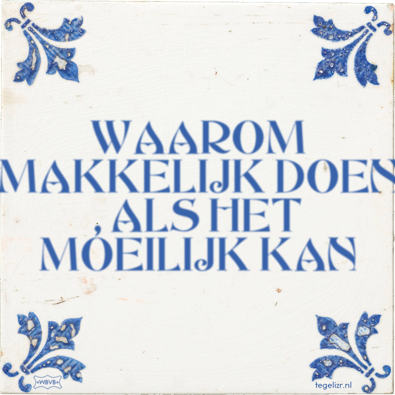 WAAROM MAKKELIJK DOEN , ALS HET MOEILIJK KAN - Online tegeltjes bakken