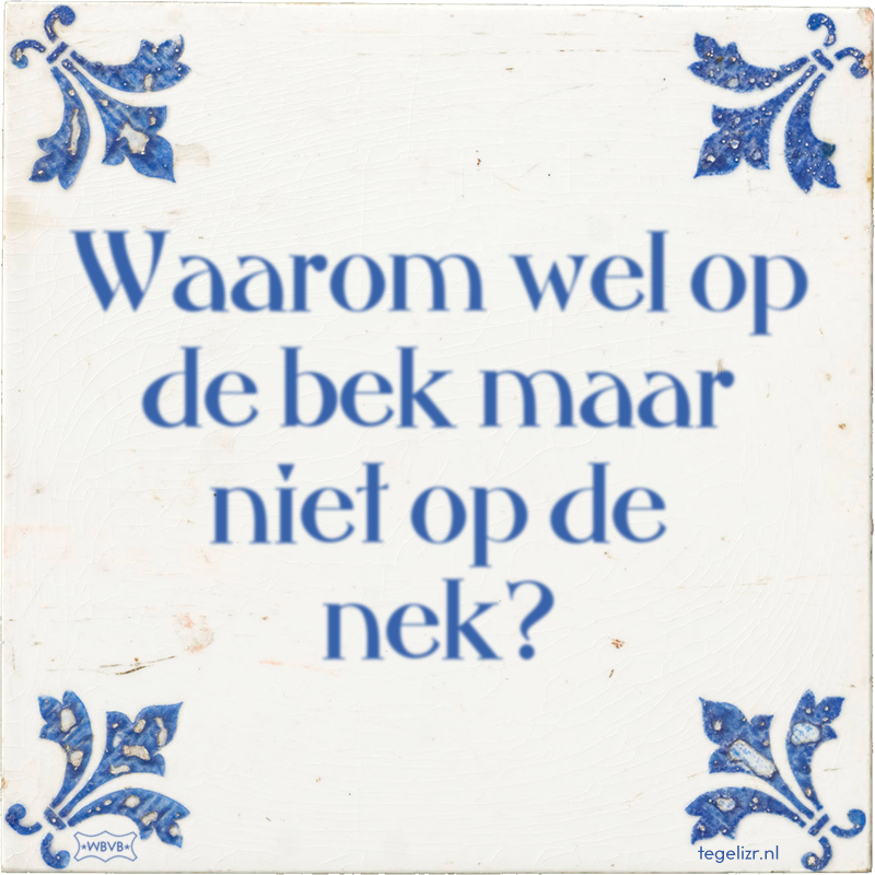 Waarom wel op de bek maar niet op de nek? - Online tegeltjes bakken