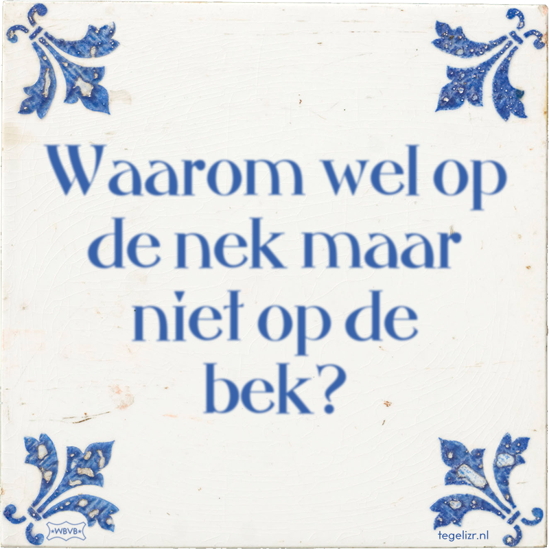 Waarom wel op de nek maar niet op de bek? - Online tegeltjes bakken