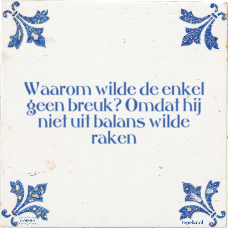 Waarom wilde de enkel geen breuk? Omdat hij niet uit balans wilde raken - Online tegeltjes bakken