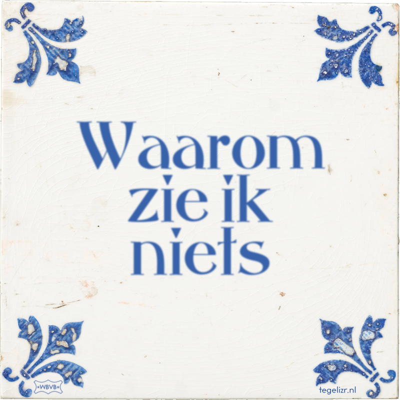 Waarom zie ik niets - Online tegeltjes bakken