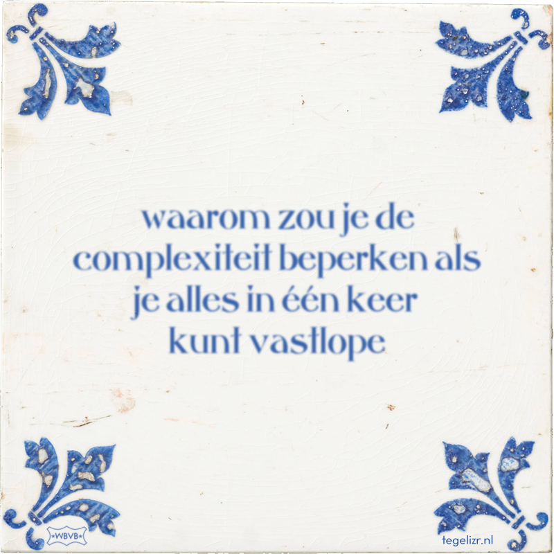 waarom zou je de complexiteit beperken als je alles in één keer kunt vastlope - Online tegeltjes bakken