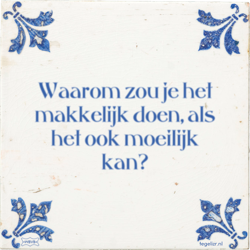 Waarom zou je het makkelijk doen, als het ook moeilijk kan? - Online tegeltjes bakken