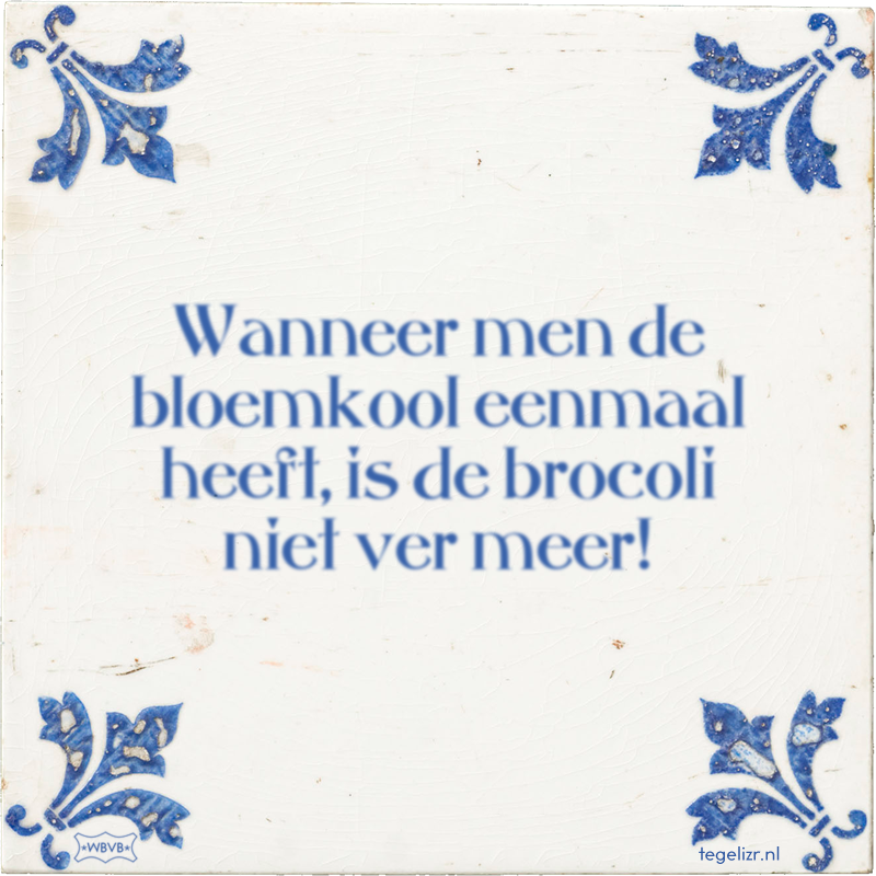 Wanneer men de bloemkool eenmaal heeft, is de brocoli niet ver meer! - Online tegeltjes bakken