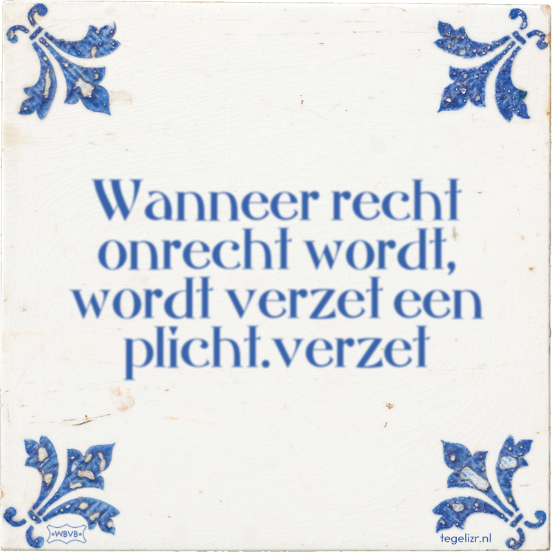 Wanneer recht onrecht wordt, wordt verzet een plicht.verzet - Online tegeltjes bakken