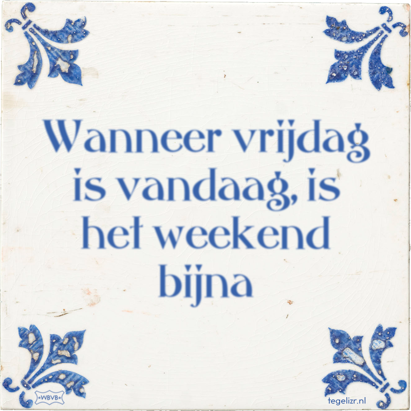 Wanneer vrijdag is vandaag, is het weekend bijna - Online tegeltjes bakken