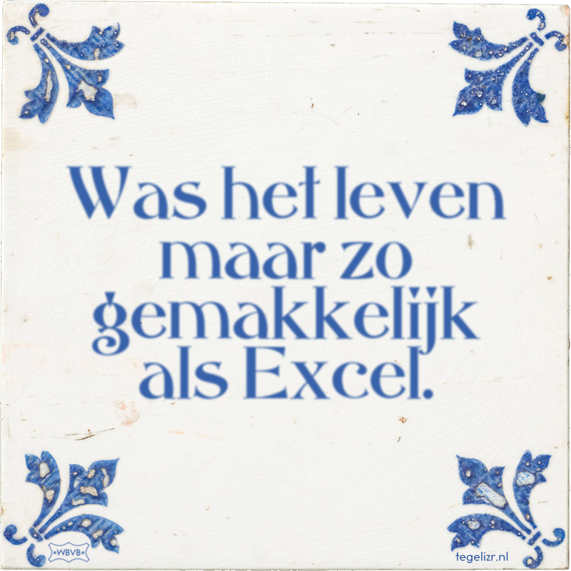 Was het leven maar zo gemakkelijk als Excel. - Online tegeltjes bakken