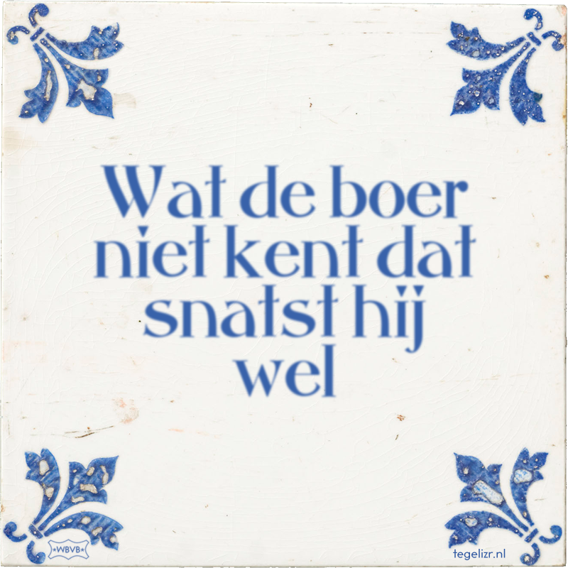 Wat de boer niet kent dat snatst hij wel - Online tegeltjes bakken