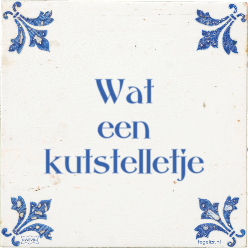 Wat een kutstelletje - Online tegeltjes bakken