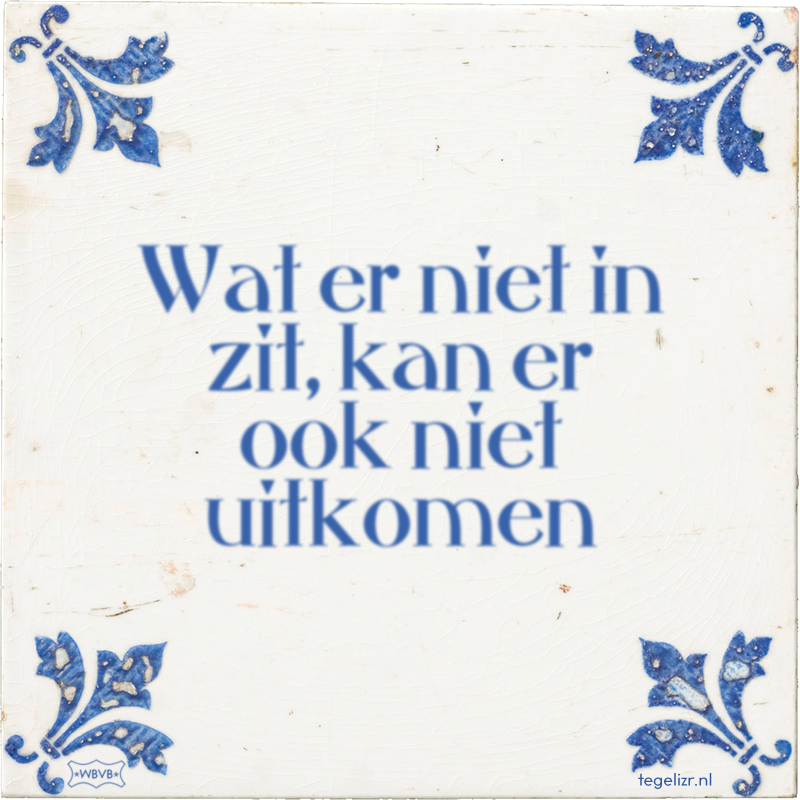 Wat er niet in zit, kan er ook niet uitkomen - Online tegeltjes bakken