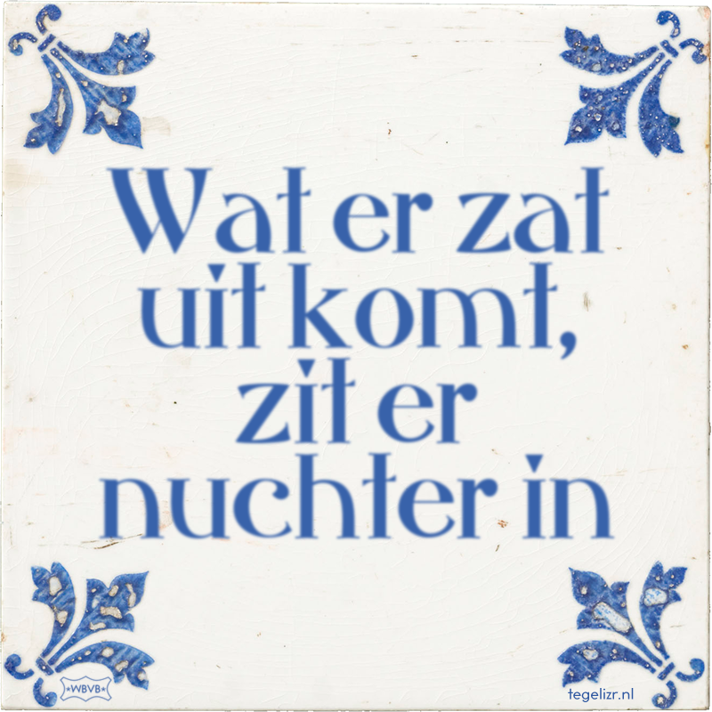 Wat er zat uit komt, zit er nuchter in - Online tegeltjes bakken