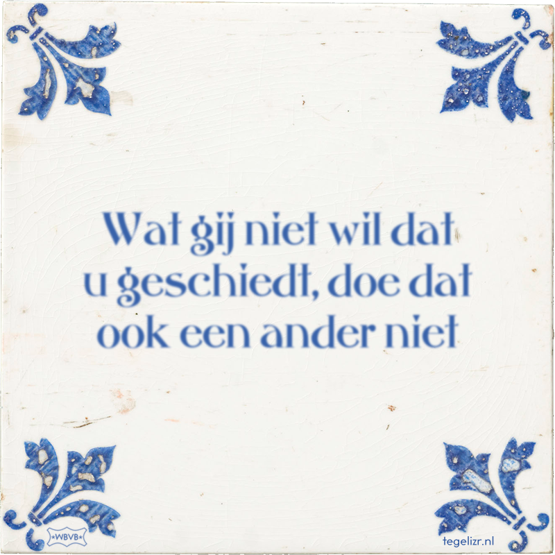 Wat gij niet wil dat u geschiedt, doe dat ook een ander niet - Online tegeltjes bakken