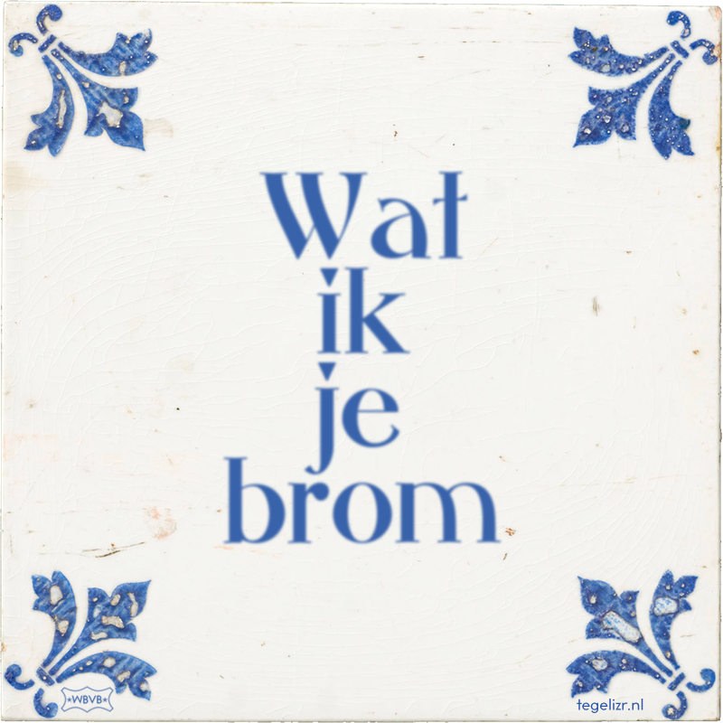 Wat ik je brom - Online tegeltjes bakken