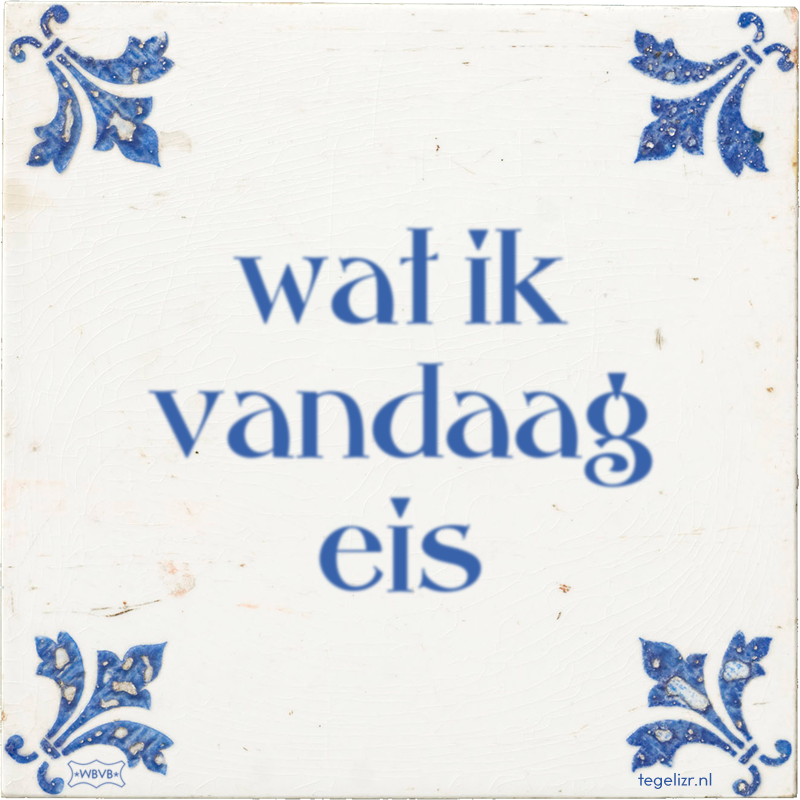 wat ik vandaag eis - Online tegeltjes bakken