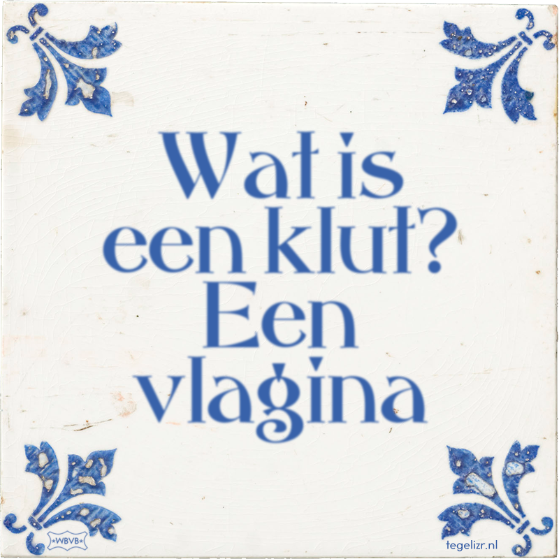 Wat is een klut? Een vlagina - Online tegeltjes bakken