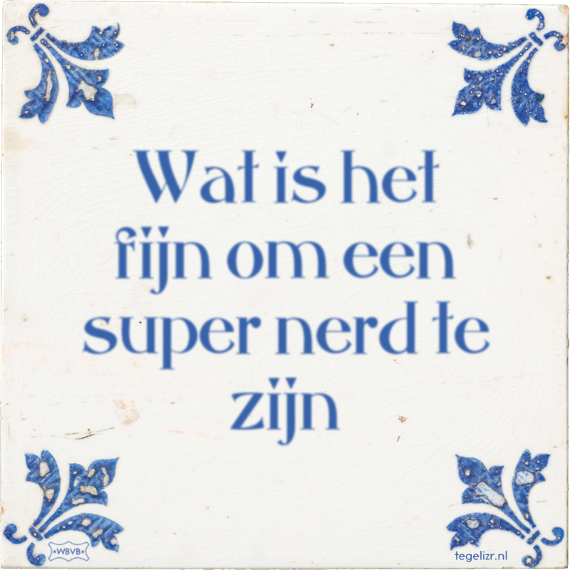 Wat is het fijn om een super nerd te zijn - Online tegeltjes bakken