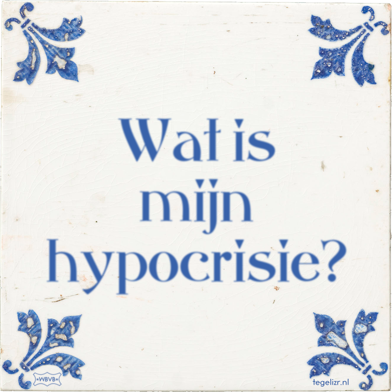 Wat is mijn hypocrisie? - Online tegeltjes bakken