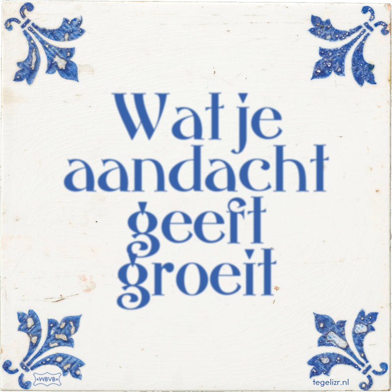 Wat je aandacht geeft groeit - Online tegeltjes bakken