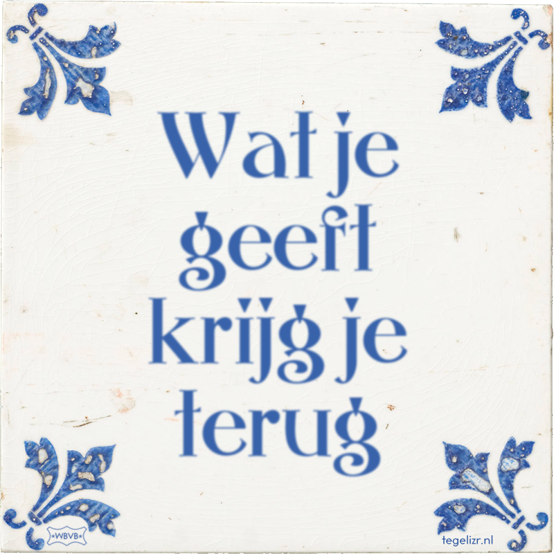 Wat je geeft krijg je terug - Online tegeltjes bakken