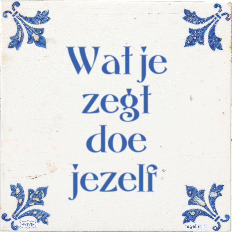 Wat je zegt doe jezelf - Online tegeltjes bakken