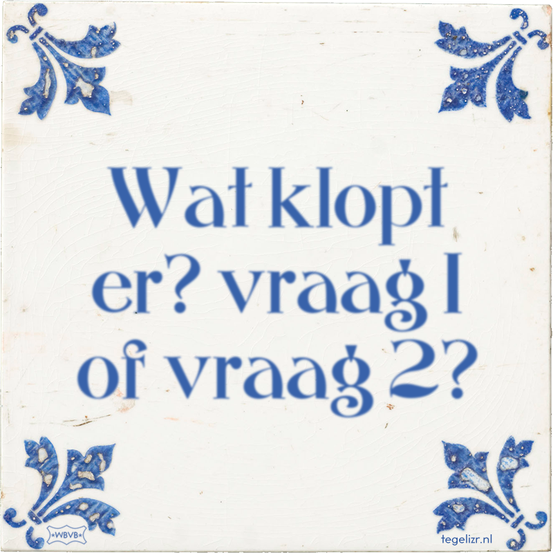Wat klopt er? vraag 1 of vraag 2? - Online tegeltjes bakken