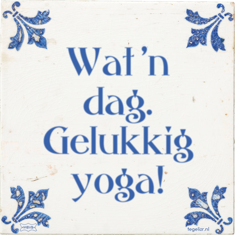 Wat 'n dag. Gelukkig yoga! - Online tegeltjes bakken