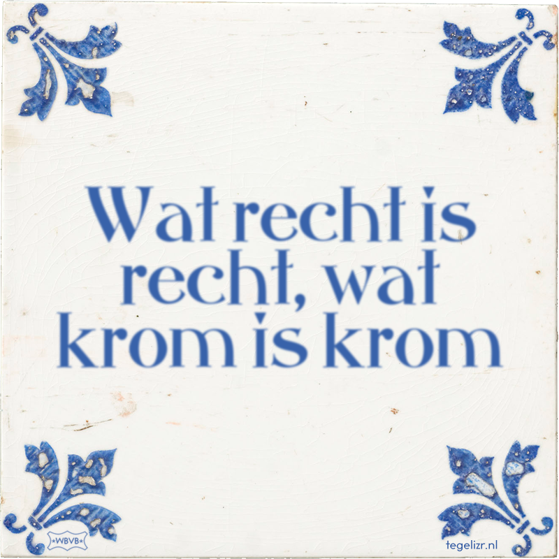 Wat recht is recht, wat krom is krom - Online tegeltjes bakken