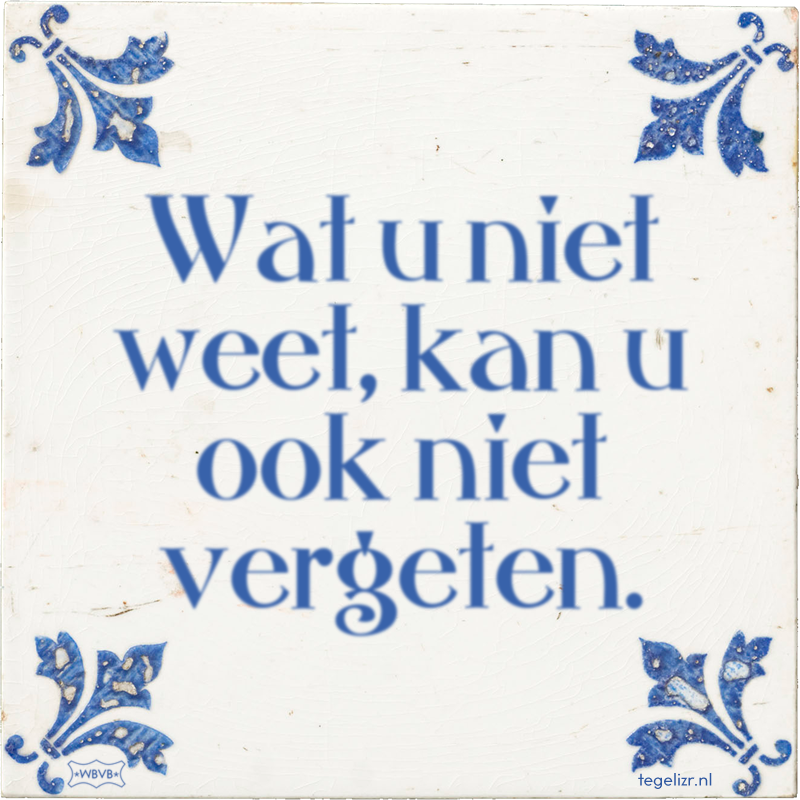 Wat u niet weet, kan u ook niet vergeten. - Online tegeltjes bakken