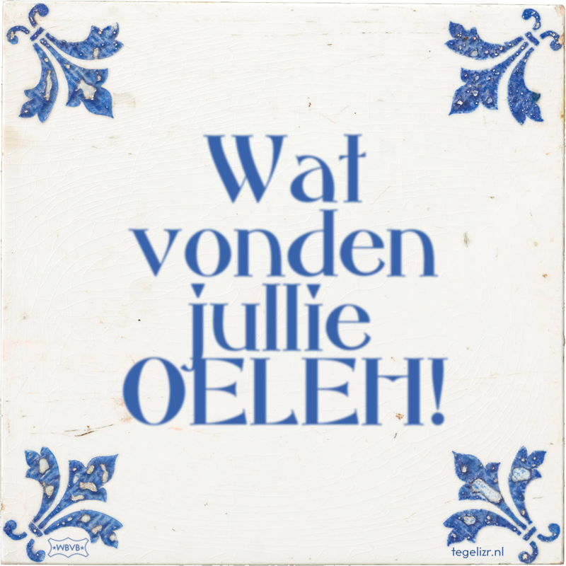 Wat vonden jullie OELEH! - Online tegeltjes bakken