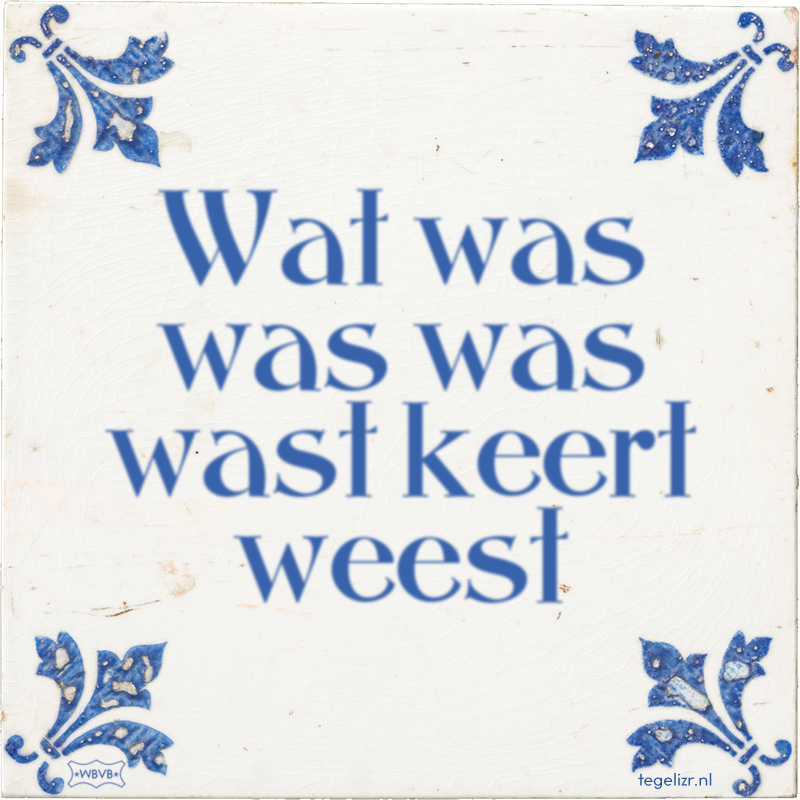 Wat was was was wast keert weest - Online tegeltjes bakken