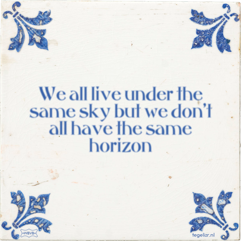 We all live under the same sky but we don't all have the same horizon - Online tegeltjes bakken