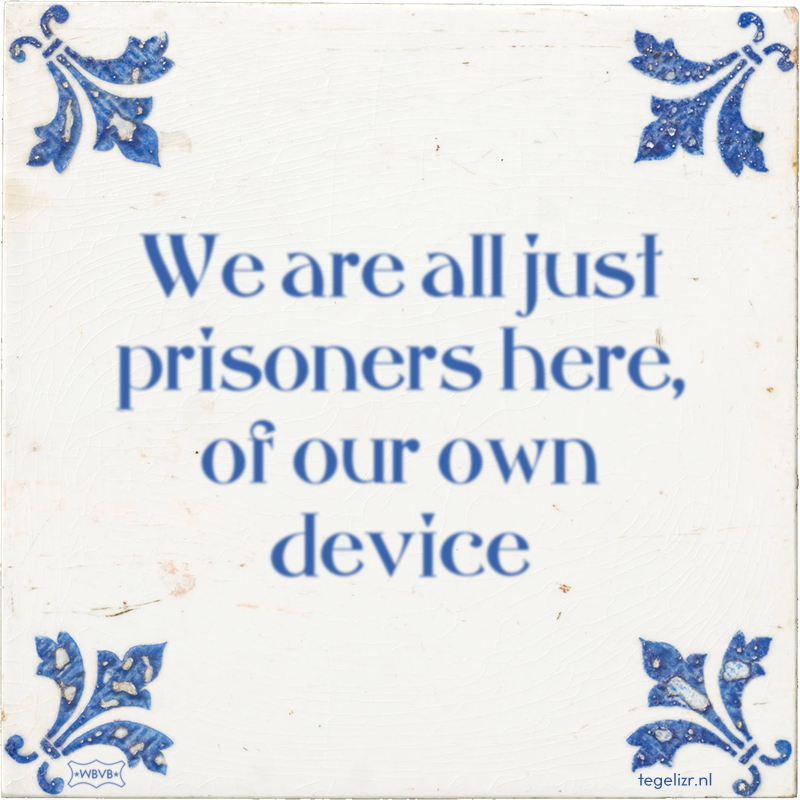 We are all just prisoners here, of our own device - Online tegeltjes bakken