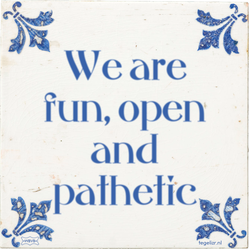 We are fun, open and pathetic - Online tegeltjes bakken