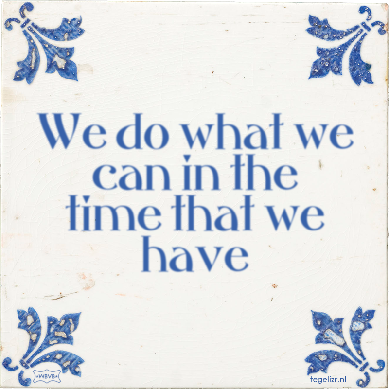 We do what we can in the time that we have - Online tegeltjes bakken