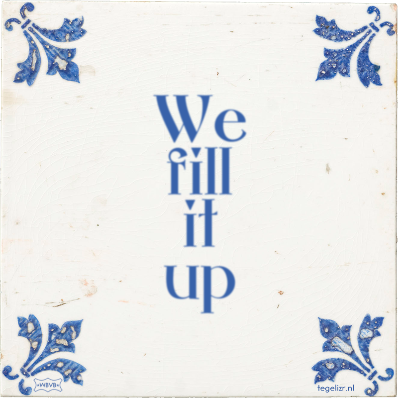 We fill it up - Online tegeltjes bakken