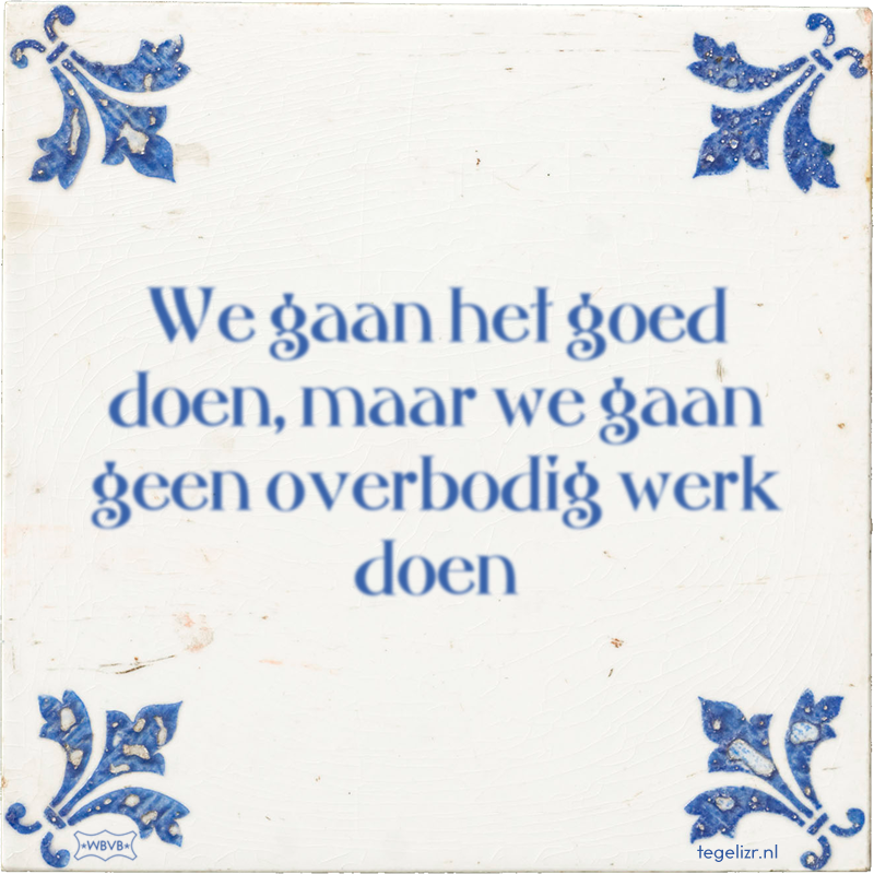 We gaan het goed doen, maar we gaan geen overbodig werk doen - Online tegeltjes bakken