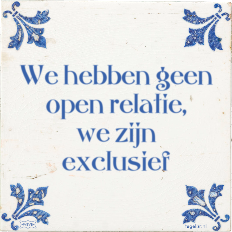 We hebben geen open relatie, we zijn exclusief - Online tegeltjes bakken