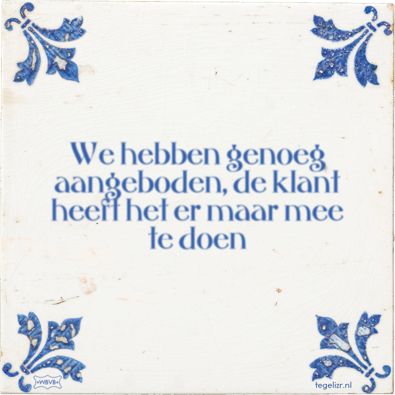 We hebben genoeg aangeboden, de klant heeft het er maar mee te doen - Online tegeltjes bakken