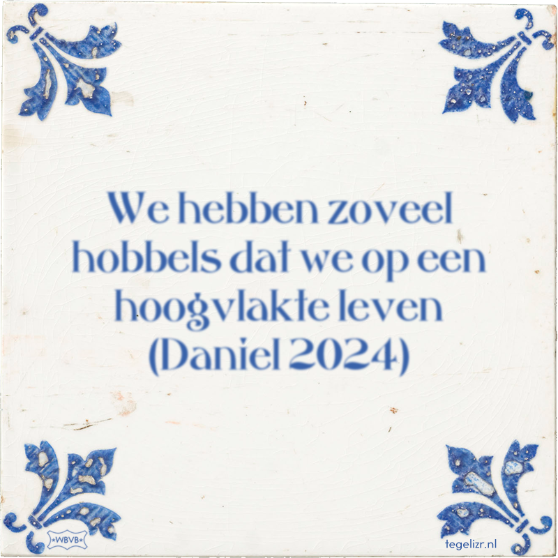 We hebben zoveel hobbels dat we op een hoogvlakte leven (Daniel 2024) - Online tegeltjes bakken