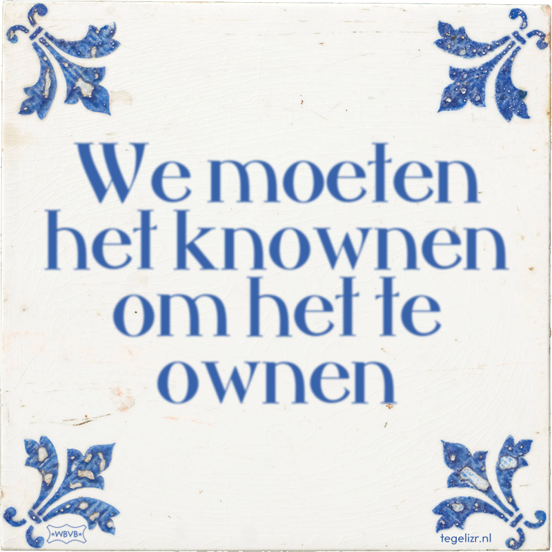 We moeten het knownen om het te ownen - Online tegeltjes bakken