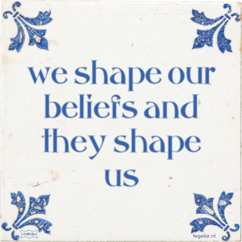 we shape our beliefs and they shape us - Online tegeltjes bakken