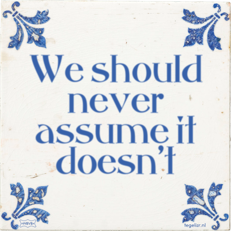We should never assume it doesn't - Online tegeltjes bakken