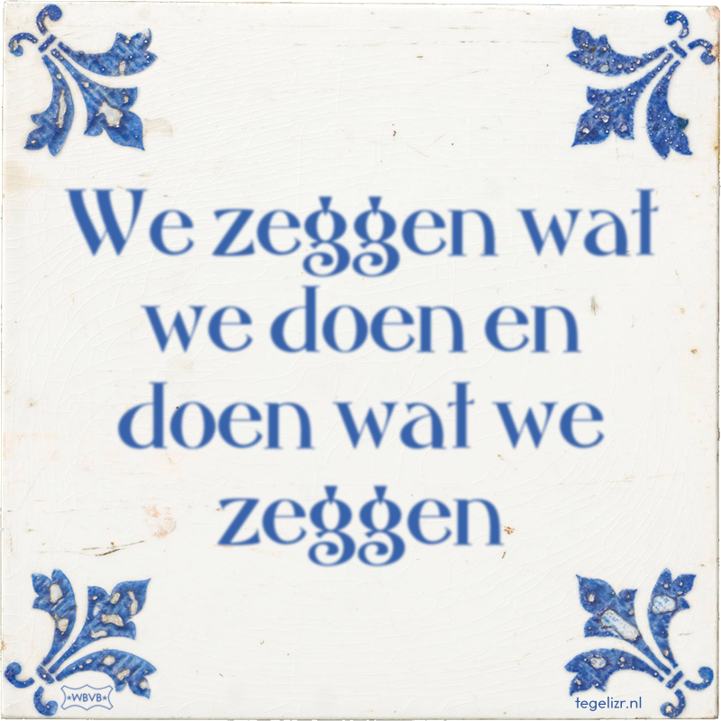 We zeggen wat we doen en doen wat we zeggen - Online tegeltjes bakken