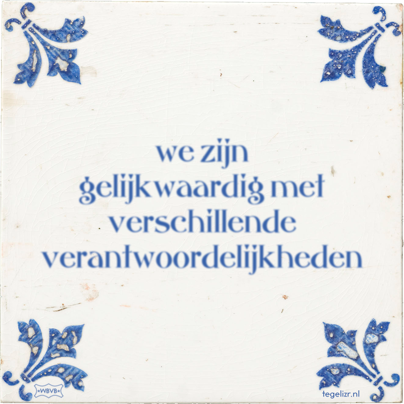 we zijn gelijkwaardig met verschillende verantwoordelijkheden - Online tegeltjes bakken